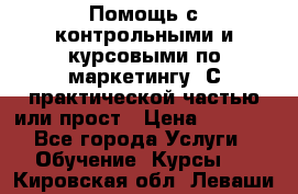 Помощь с контрольными и курсовыми по маркетингу. С практической частью или прост › Цена ­ 1 100 - Все города Услуги » Обучение. Курсы   . Кировская обл.,Леваши д.